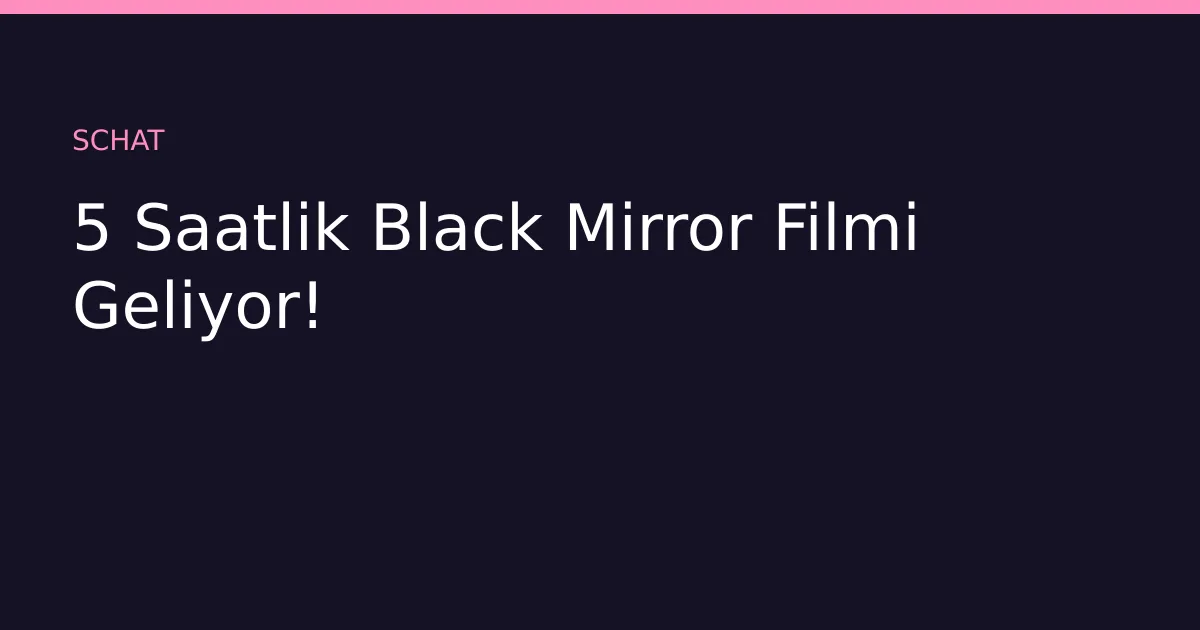 5 Saatlik Black Mirror Filmi Geliyor!