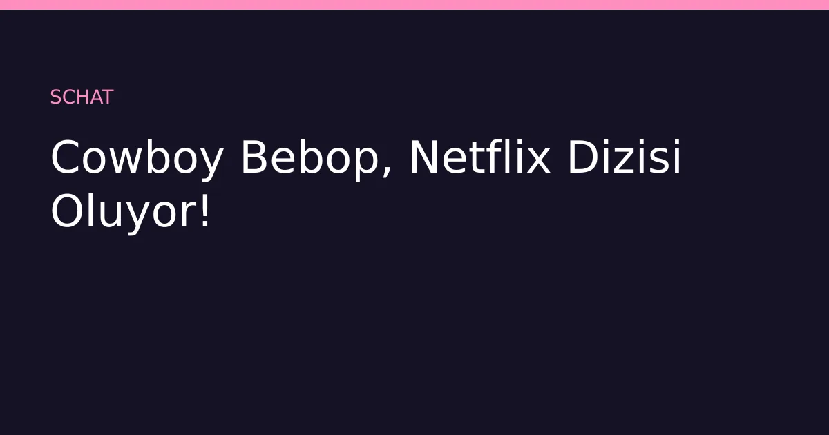 Cowboy Bebop, Netflix Dizisi Oluyor!